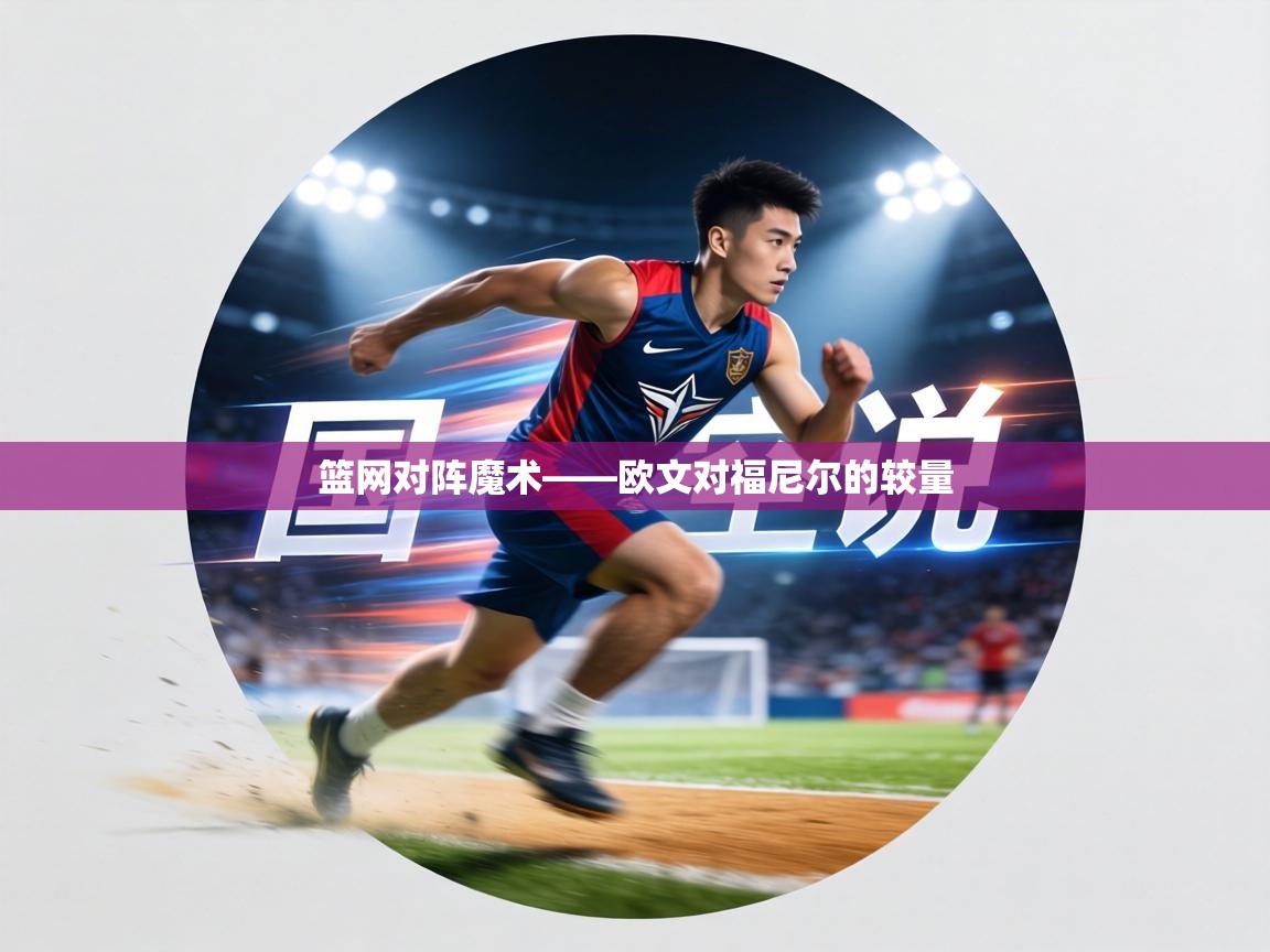 篮网对阵魔术——欧文对福尼尔的较量  第2张