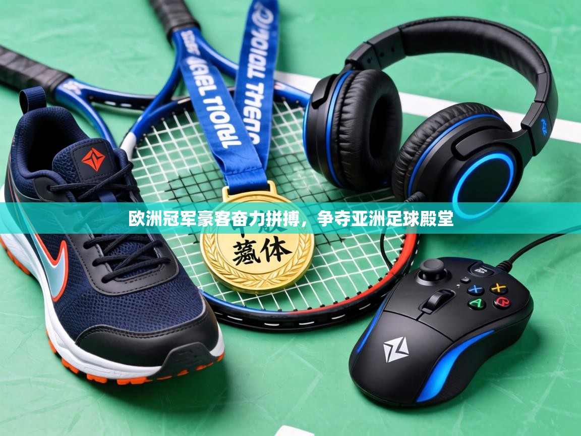 欧洲冠军豪客奋力拼搏，争夺亚洲足球殿堂  第2张