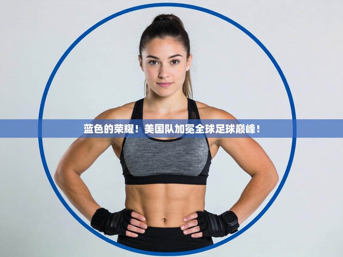 蓝色的荣耀!美国队加冕全球足球巅峰! 第1张